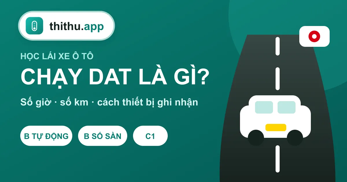 Chạy DAT Là Gì? Quy Định Số Giờ, Số Km Từng Hạng