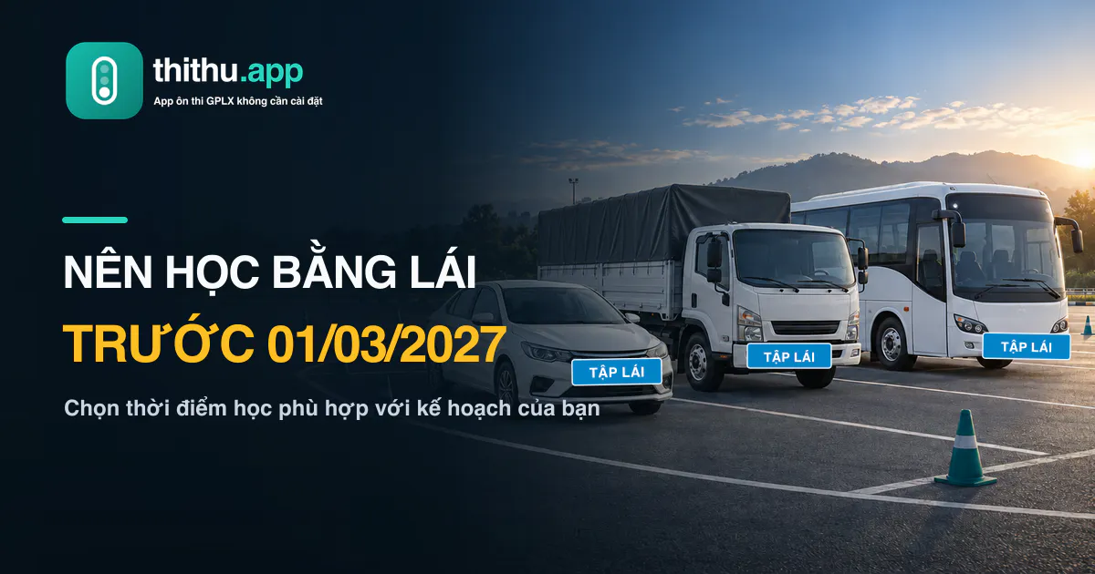 Vì Sao Nên Học Bằng Lái Xe B, C, C1 Trước 01/03/2027?